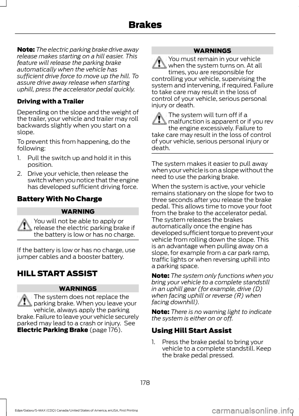 FORD EDGE 2016 2.G Owners Manual Note:
The electric parking brake drive away
release makes starting on a hill easier. This
feature will release the parking brake
automatically when the vehicle has
sufficient drive force to move up th FORD EDGE 2016 2.G Owners Manual Note:
The electric parking brake drive away
release makes starting on a hill easier. This
feature will release the parking brake
automatically when the vehicle has
sufficient drive force to move up th