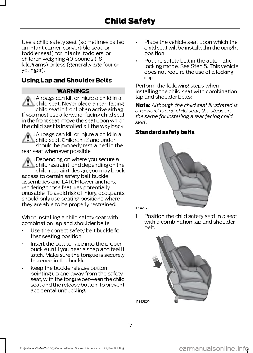 FORD EDGE 2016 2.G User Guide Use a child safety seat (sometimes called
an infant carrier, convertible seat, or
toddler seat) for infants, toddlers, or
children weighing 40 pounds (18
kilograms) or less (generally age four or
youn