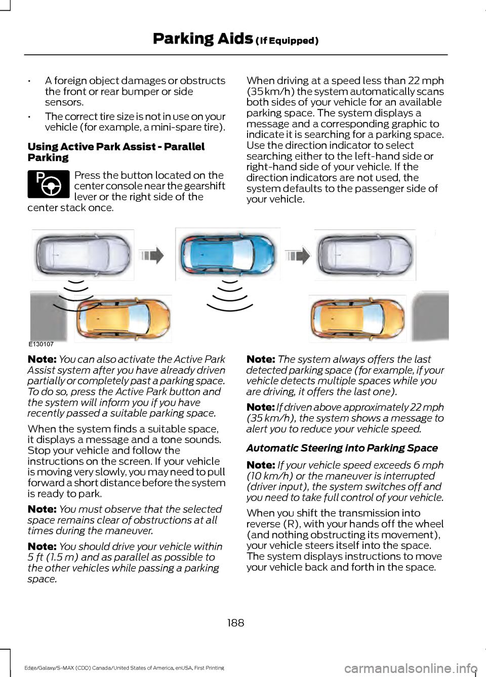 FORD EDGE 2016 2.G Owners Guide •
A foreign object damages or obstructs
the front or rear bumper or side
sensors.
• The correct tire size is not in use on your
vehicle (for example, a mini-spare tire).
Using Active Park Assist - FORD EDGE 2016 2.G Owners Guide •
A foreign object damages or obstructs
the front or rear bumper or side
sensors.
• The correct tire size is not in use on your
vehicle (for example, a mini-spare tire).
Using Active Park Assist -