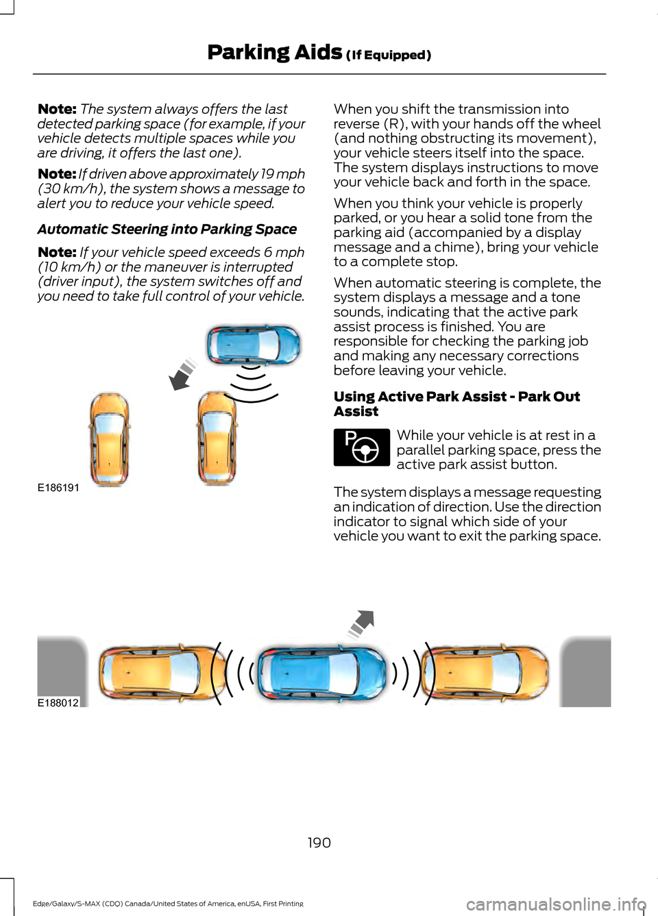 FORD EDGE 2016 2.G Manual PDF Note:
The system always offers the last
detected parking space (for example, if your
vehicle detects multiple spaces while you
are driving, it offers the last one).
Note: If driven above approximately FORD EDGE 2016 2.G Manual PDF Note:
The system always offers the last
detected parking space (for example, if your
vehicle detects multiple spaces while you
are driving, it offers the last one).
Note: If driven above approximately