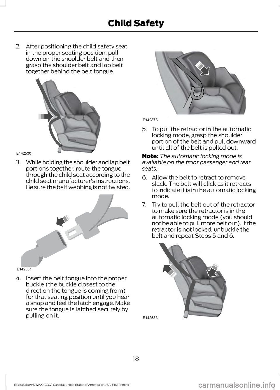 FORD EDGE 2016 2.G Owners Manual 2. After positioning the child safety seat
in the proper seating position, pull
down on the shoulder belt and then
grasp the shoulder belt and lap belt
together behind the belt tongue. 3.
While holdin