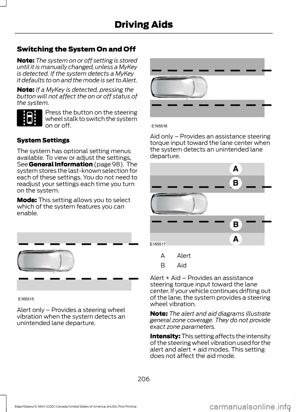 FORD EDGE 2016 2.G Service Manual Switching the System On and Off
Note:
The system on or off setting is stored
until it is manually changed, unless a MyKey
is detected. If the system detects a MyKey
it defaults to on and the mode is s FORD EDGE 2016 2.G Service Manual Switching the System On and Off
Note:
The system on or off setting is stored
until it is manually changed, unless a MyKey
is detected. If the system detects a MyKey
it defaults to on and the mode is s