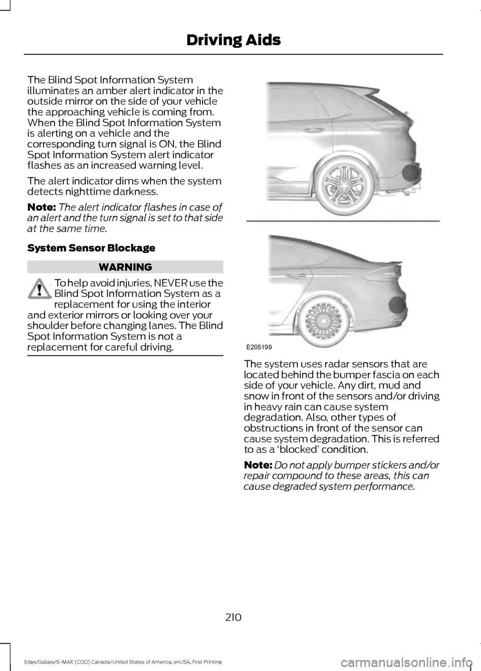 FORD EDGE 2016 2.G Owners Guide The Blind Spot Information System
illuminates an amber alert indicator in the
outside mirror on the side of your vehicle
the approaching vehicle is coming from.
When the Blind Spot Information System
FORD EDGE 2016 2.G Owners Guide The Blind Spot Information System
illuminates an amber alert indicator in the
outside mirror on the side of your vehicle
the approaching vehicle is coming from.
When the Blind Spot Information System