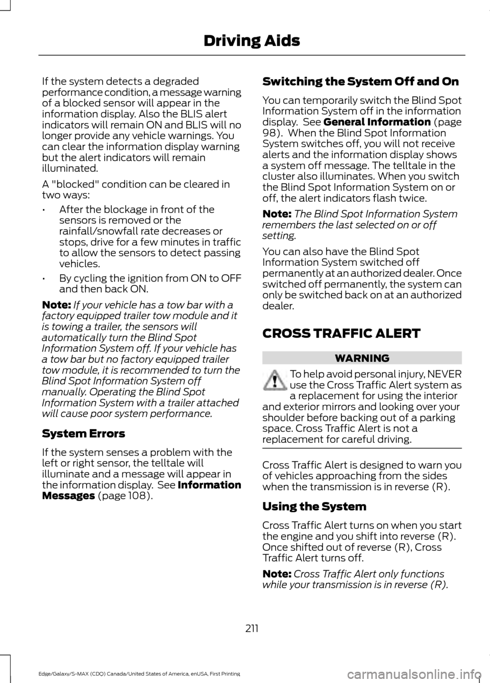 FORD EDGE 2016 2.G Owners Guide If the system detects a degraded
performance condition, a message warning
of a blocked sensor will appear in the
information display. Also the BLIS alert
indicators will remain ON and BLIS will no
lon FORD EDGE 2016 2.G Owners Guide If the system detects a degraded
performance condition, a message warning
of a blocked sensor will appear in the
information display. Also the BLIS alert
indicators will remain ON and BLIS will no
lon
