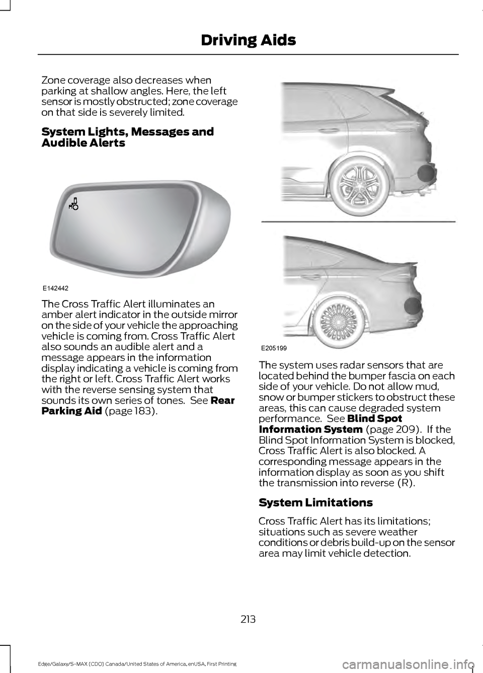 FORD EDGE 2016 2.G Owners Manual Zone coverage also decreases when
parking at shallow angles. Here, the left
sensor is mostly obstructed; zone coverage
on that side is severely limited.
System Lights, Messages and
Audible Alerts
The FORD EDGE 2016 2.G Owners Manual Zone coverage also decreases when
parking at shallow angles. Here, the left
sensor is mostly obstructed; zone coverage
on that side is severely limited.
System Lights, Messages and
Audible Alerts
The