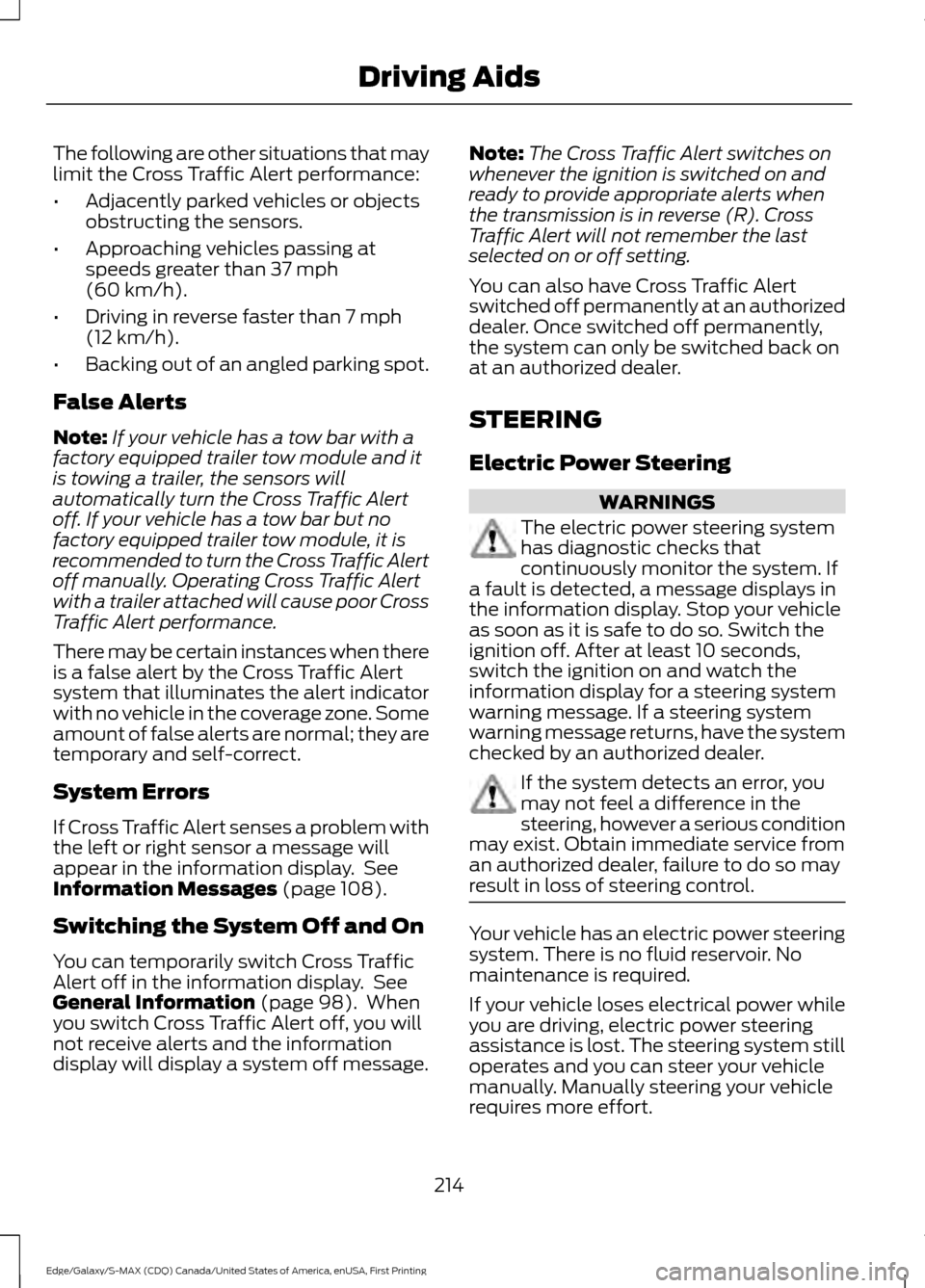 FORD EDGE 2016 2.G Owners Manual The following are other situations that may
limit the Cross Traffic Alert performance:
•
Adjacently parked vehicles or objects
obstructing the sensors.
• Approaching vehicles passing at
speeds gre FORD EDGE 2016 2.G Owners Manual The following are other situations that may
limit the Cross Traffic Alert performance:
•
Adjacently parked vehicles or objects
obstructing the sensors.
• Approaching vehicles passing at
speeds gre