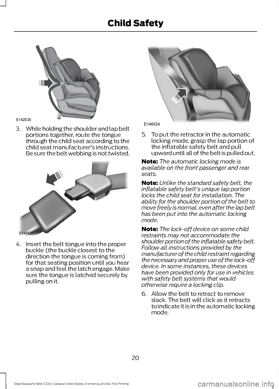 FORD EDGE 2016 2.G Owners Manual 3.
While holding the shoulder and lap belt
portions together, route the tongue
through the child seat according to the
child seat manufacturers instructions.
Be sure the belt webbing is not twisted. 