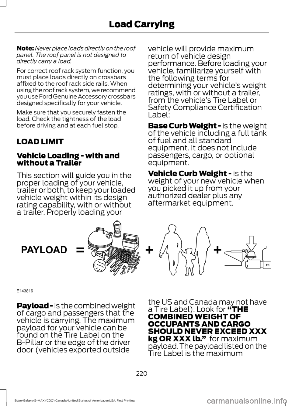 FORD EDGE 2016 2.G Owners Manual Note:
Never place loads directly on the roof
panel. The roof panel is not designed to
directly carry a load.
For correct roof rack system function, you
must place loads directly on crossbars
affixed t FORD EDGE 2016 2.G Owners Manual Note:
Never place loads directly on the roof
panel. The roof panel is not designed to
directly carry a load.
For correct roof rack system function, you
must place loads directly on crossbars
affixed t