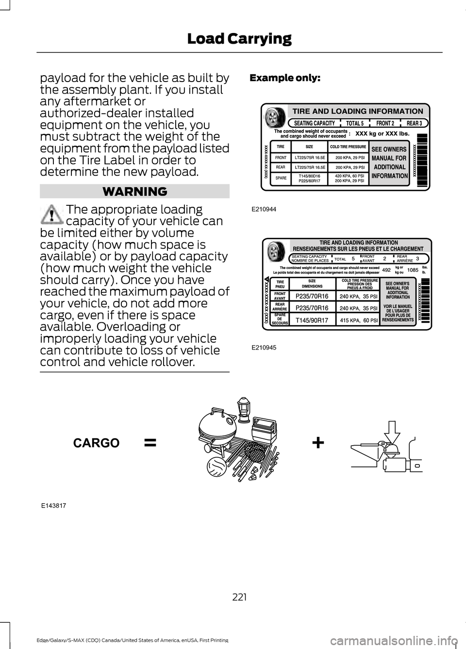 FORD EDGE 2016 2.G Owners Manual payload for the vehicle as built by
the assembly plant. If you install
any aftermarket or
authorized-dealer installed
equipment on the vehicle, you
must subtract the weight of the
equipment from the p FORD EDGE 2016 2.G Owners Manual payload for the vehicle as built by
the assembly plant. If you install
any aftermarket or
authorized-dealer installed
equipment on the vehicle, you
must subtract the weight of the
equipment from the p