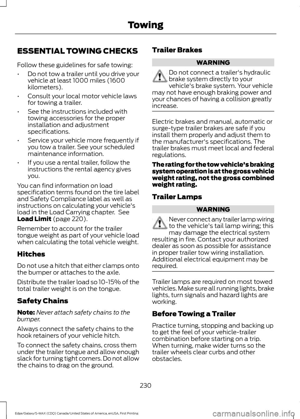 FORD EDGE 2016 2.G Owners Manual ESSENTIAL TOWING CHECKS
Follow these guidelines for safe towing:
•
Do not tow a trailer until you drive your
vehicle at least 1000 miles (1600
kilometers).
• Consult your local motor vehicle laws
FORD EDGE 2016 2.G Owners Manual ESSENTIAL TOWING CHECKS
Follow these guidelines for safe towing:
•
Do not tow a trailer until you drive your
vehicle at least 1000 miles (1600
kilometers).
• Consult your local motor vehicle laws