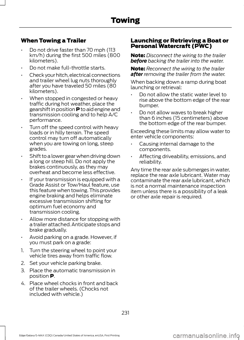 FORD EDGE 2016 2.G Owners Manual When Towing a Trailer
•
Do not drive faster than 70 mph (113
km/h) during the first 500 miles (800
kilometers).
• Do not make full-throttle starts.
• Check your hitch, electrical connections
and FORD EDGE 2016 2.G Owners Manual When Towing a Trailer
•
Do not drive faster than 70 mph (113
km/h) during the first 500 miles (800
kilometers).
• Do not make full-throttle starts.
• Check your hitch, electrical connections
and