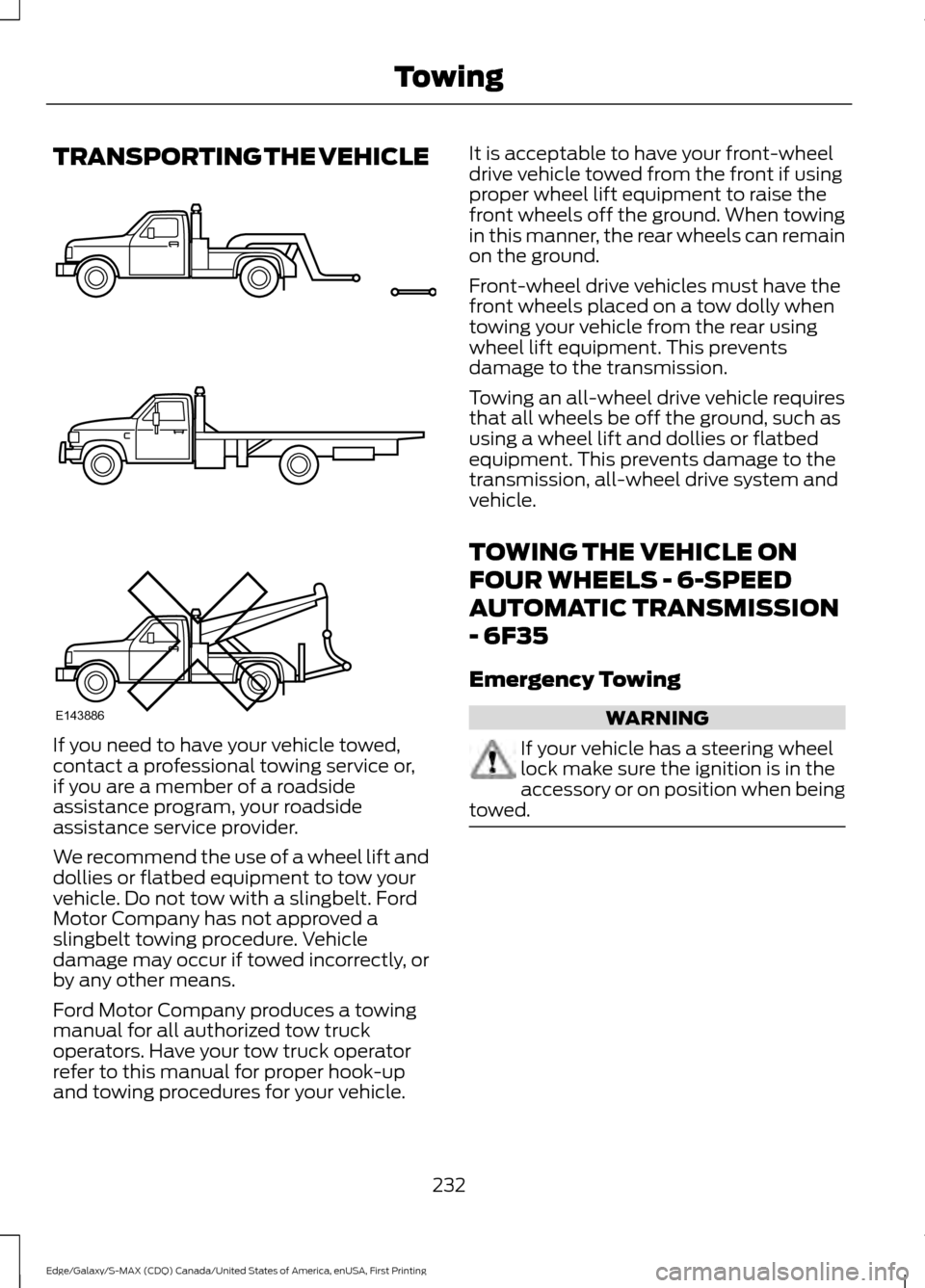 FORD EDGE 2016 2.G Owners Manual TRANSPORTING THE VEHICLE
If you need to have your vehicle towed,
contact a professional towing service or,
if you are a member of a roadside
assistance program, your roadside
assistance service provid FORD EDGE 2016 2.G Owners Manual TRANSPORTING THE VEHICLE
If you need to have your vehicle towed,
contact a professional towing service or,
if you are a member of a roadside
assistance program, your roadside
assistance service provid
