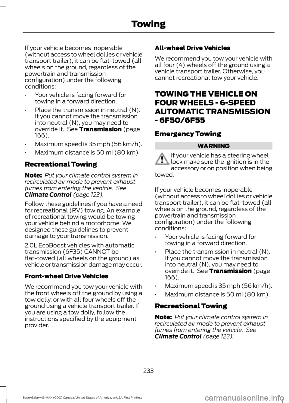 FORD EDGE 2016 2.G Owners Manual If your vehicle becomes inoperable
(without access to wheel dollies or vehicle
transport trailer), it can be flat-towed (all
wheels on the ground, regardless of the
powertrain and transmission
configu FORD EDGE 2016 2.G Owners Manual If your vehicle becomes inoperable
(without access to wheel dollies or vehicle
transport trailer), it can be flat-towed (all
wheels on the ground, regardless of the
powertrain and transmission
configu