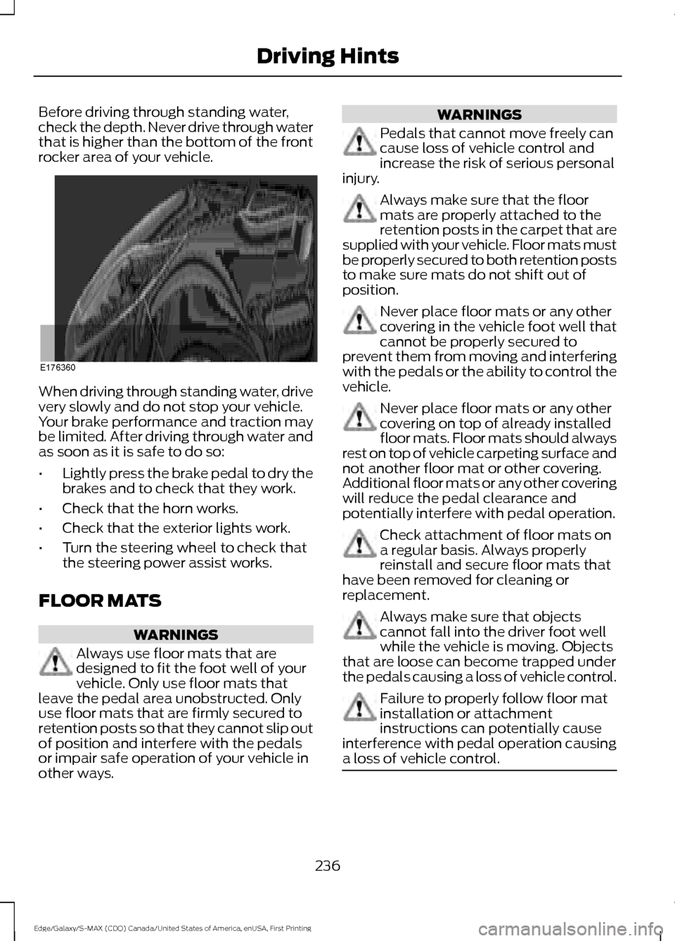 FORD EDGE 2016 2.G Owners Manual Before driving through standing water,
check the depth. Never drive through water
that is higher than the bottom of the front
rocker area of your vehicle.
When driving through standing water, drive
ve FORD EDGE 2016 2.G Owners Manual Before driving through standing water,
check the depth. Never drive through water
that is higher than the bottom of the front
rocker area of your vehicle.
When driving through standing water, drive
ve