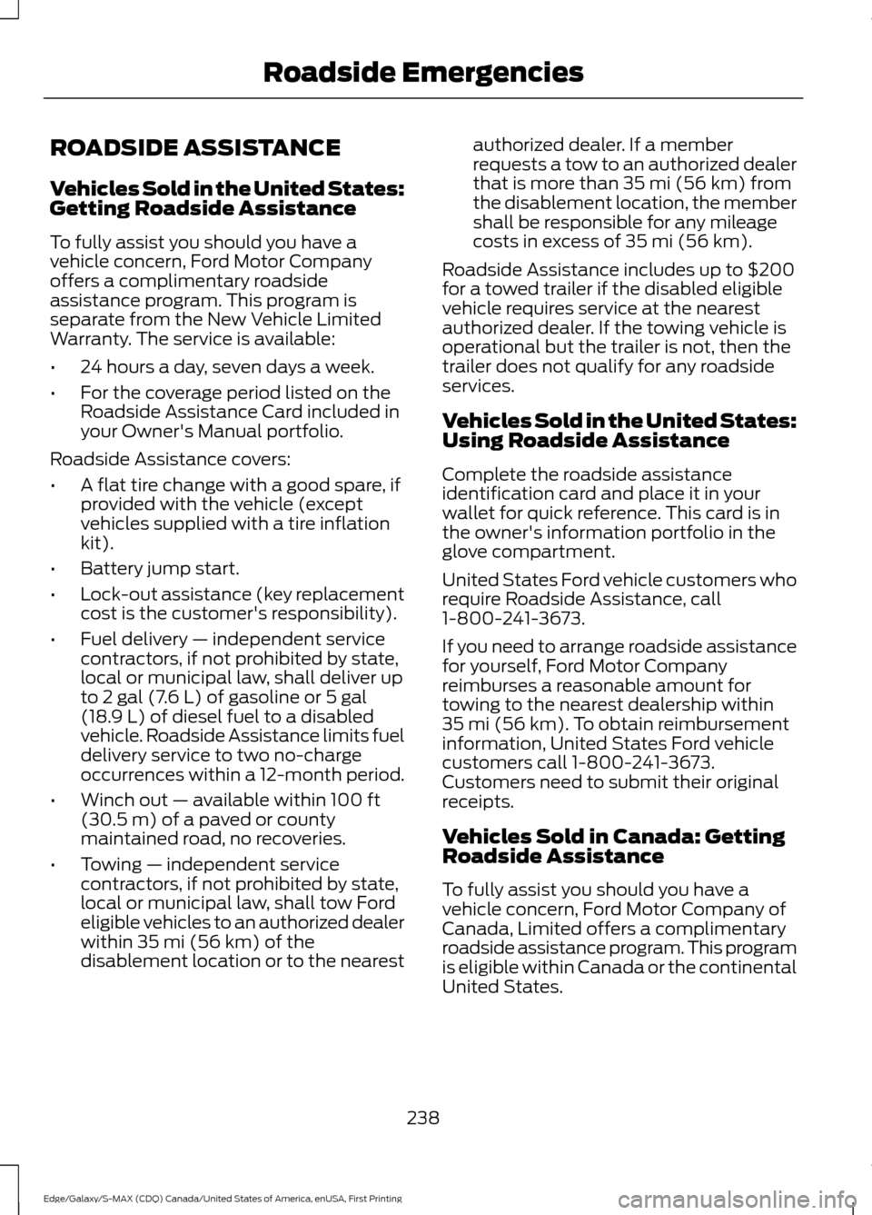 FORD EDGE 2016 2.G Service Manual ROADSIDE ASSISTANCE
Vehicles Sold in the United States:
Getting Roadside Assistance
To fully assist you should you have a
vehicle concern, Ford Motor Company
offers a complimentary roadside
assistance FORD EDGE 2016 2.G Service Manual ROADSIDE ASSISTANCE
Vehicles Sold in the United States:
Getting Roadside Assistance
To fully assist you should you have a
vehicle concern, Ford Motor Company
offers a complimentary roadside
assistance