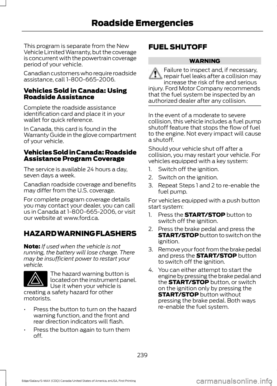 FORD EDGE 2016 2.G User Guide This program is separate from the New
Vehicle Limited Warranty, but the coverage
is concurrent with the powertrain coverage
period of your vehicle.
Canadian customers who require roadside
assistance, FORD EDGE 2016 2.G User Guide This program is separate from the New
Vehicle Limited Warranty, but the coverage
is concurrent with the powertrain coverage
period of your vehicle.
Canadian customers who require roadside
assistance,