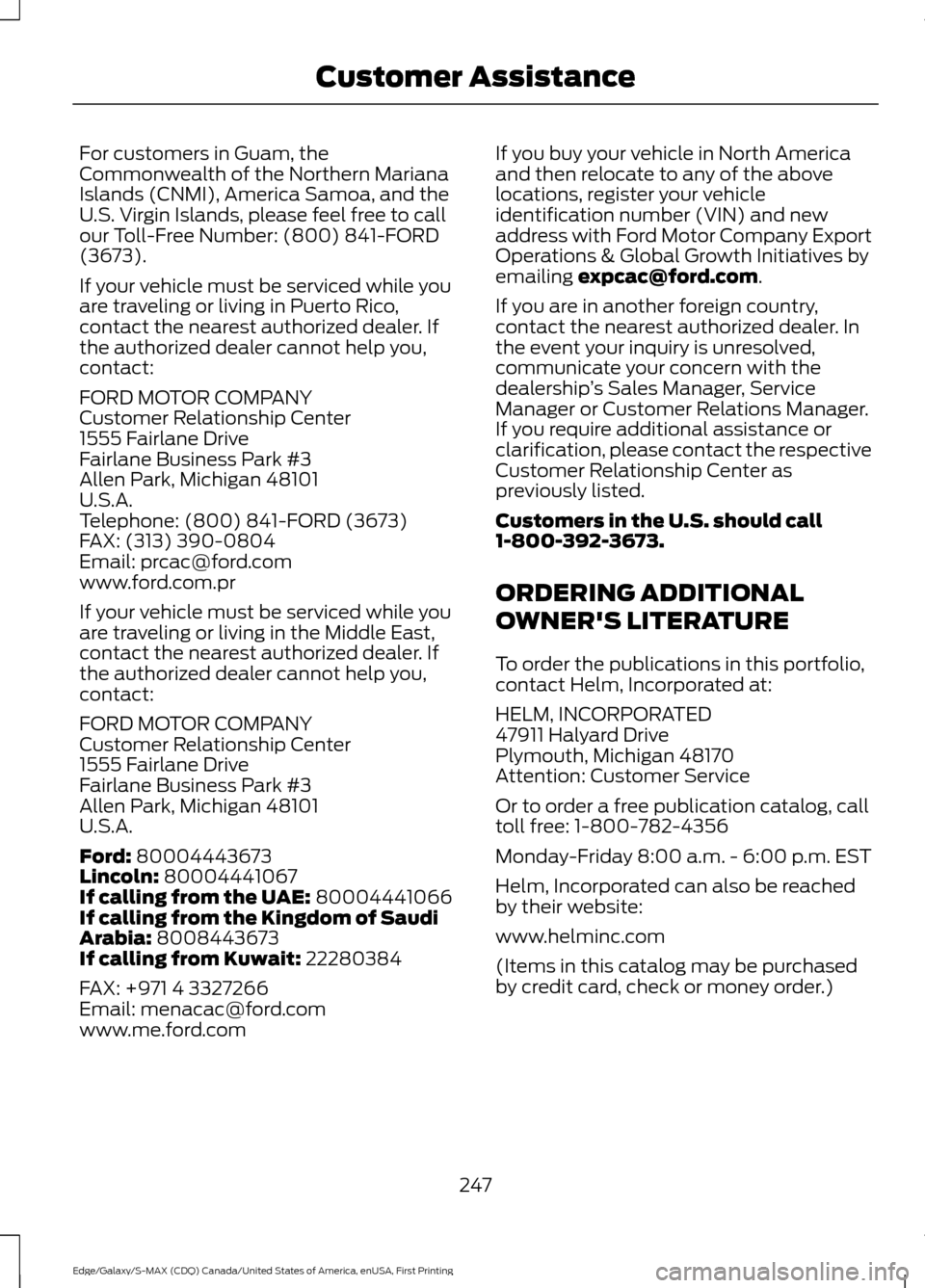 FORD EDGE 2016 2.G Owners Manual For customers in Guam, the
Commonwealth of the Northern Mariana
Islands (CNMI), America Samoa, and the
U.S. Virgin Islands, please feel free to call
our Toll-Free Number: (800) 841-FORD
(3673).
If you FORD EDGE 2016 2.G Owners Manual For customers in Guam, the
Commonwealth of the Northern Mariana
Islands (CNMI), America Samoa, and the
U.S. Virgin Islands, please feel free to call
our Toll-Free Number: (800) 841-FORD
(3673).
If you