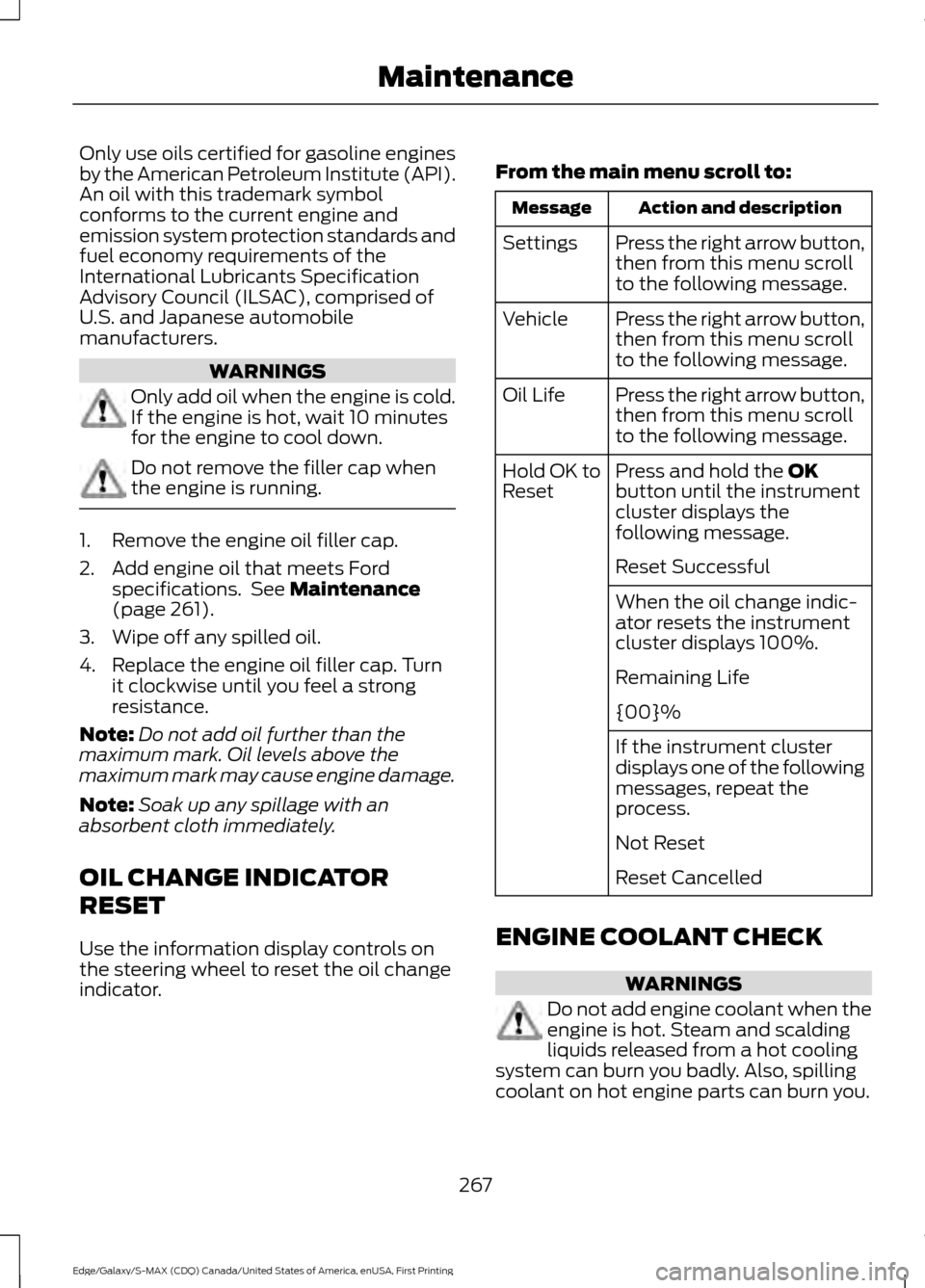 FORD EDGE 2016 2.G Owners Manual Only use oils certified for gasoline engines
by the American Petroleum Institute (API).
An oil with this trademark symbol
conforms to the current engine and
emission system protection standards and
fu FORD EDGE 2016 2.G Owners Manual Only use oils certified for gasoline engines
by the American Petroleum Institute (API).
An oil with this trademark symbol
conforms to the current engine and
emission system protection standards and
fu