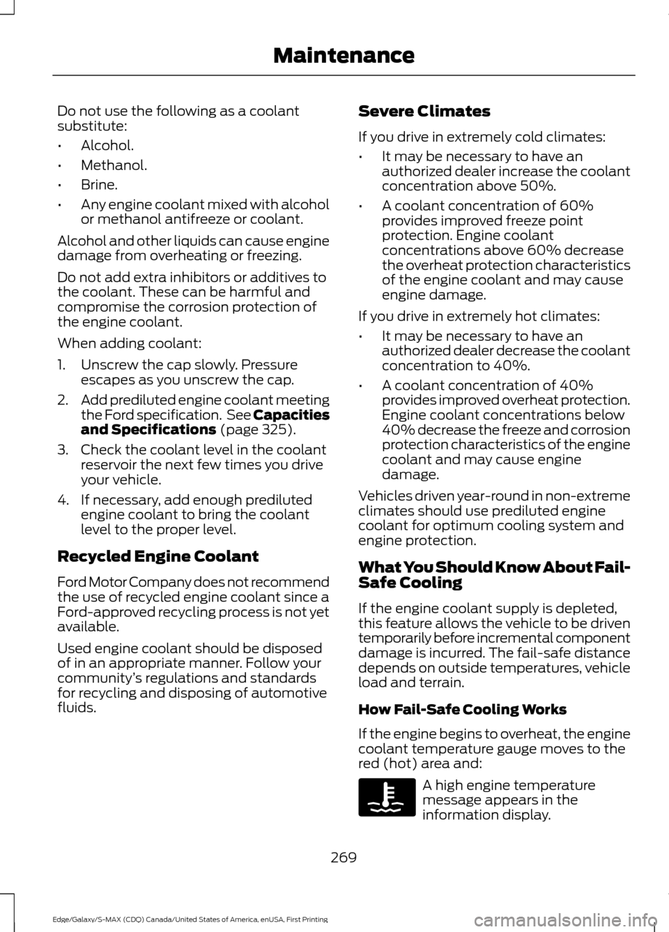 FORD EDGE 2016 2.G Owners Manual Do not use the following as a coolant
substitute:
•
Alcohol.
• Methanol.
• Brine.
• Any engine coolant mixed with alcohol
or methanol antifreeze or coolant.
Alcohol and other liquids can cause FORD EDGE 2016 2.G Owners Manual Do not use the following as a coolant
substitute:
•
Alcohol.
• Methanol.
• Brine.
• Any engine coolant mixed with alcohol
or methanol antifreeze or coolant.
Alcohol and other liquids can cause