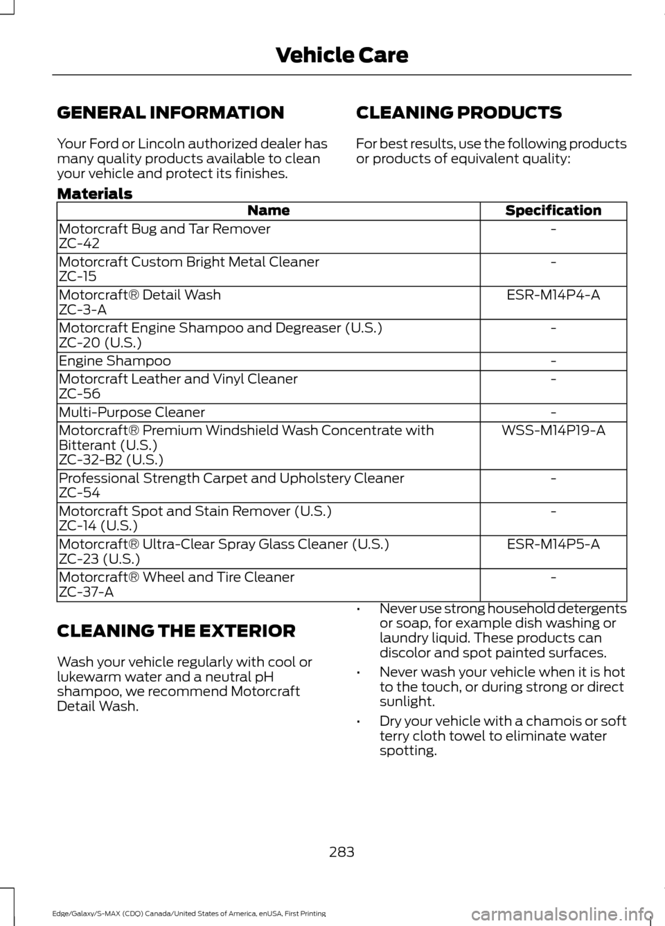 FORD EDGE 2016 2.G Owners Manual GENERAL INFORMATION
Your Ford or Lincoln authorized dealer has
many quality products available to clean
your vehicle and protect its finishes.
CLEANING PRODUCTS
For best results, use the following pro FORD EDGE 2016 2.G Owners Manual GENERAL INFORMATION
Your Ford or Lincoln authorized dealer has
many quality products available to clean
your vehicle and protect its finishes.
CLEANING PRODUCTS
For best results, use the following pro