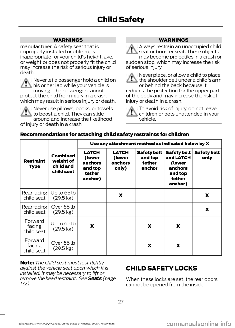 FORD EDGE 2016 2.G Owners Manual WARNINGS
manufacturer. A safety seat that is
improperly installed or utilized, is
inappropriate for your childs height, age,
or weight or does not properly fit the child
may increase the risk of seri