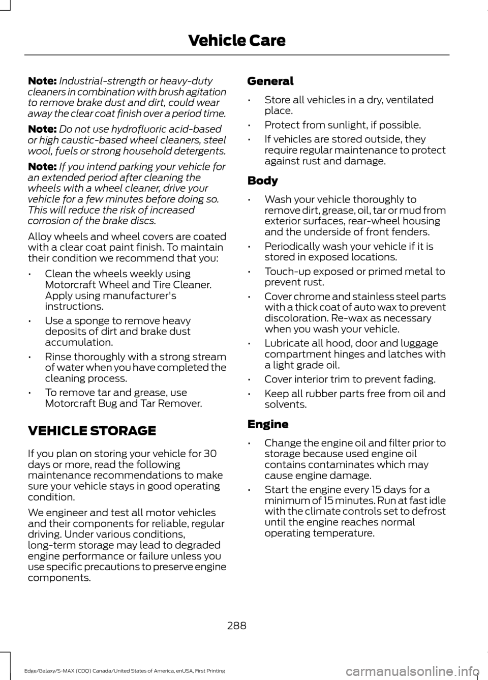 FORD EDGE 2016 2.G Owners Manual Note:
Industrial-strength or heavy-duty
cleaners in combination with brush agitation
to remove brake dust and dirt, could wear
away the clear coat finish over a period time.
Note: Do not use hydrofluo FORD EDGE 2016 2.G Owners Manual Note:
Industrial-strength or heavy-duty
cleaners in combination with brush agitation
to remove brake dust and dirt, could wear
away the clear coat finish over a period time.
Note: Do not use hydrofluo