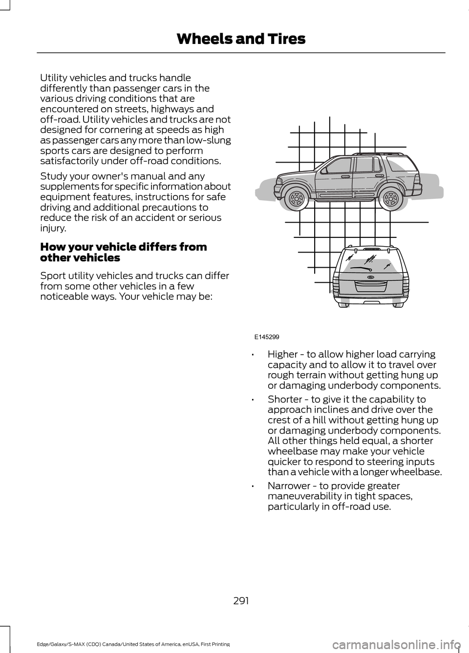 FORD EDGE 2016 2.G Owners Manual Utility vehicles and trucks handle
differently than passenger cars in the
various driving conditions that are
encountered on streets, highways and
off-road. Utility vehicles and trucks are not
designe FORD EDGE 2016 2.G Owners Manual Utility vehicles and trucks handle
differently than passenger cars in the
various driving conditions that are
encountered on streets, highways and
off-road. Utility vehicles and trucks are not
designe