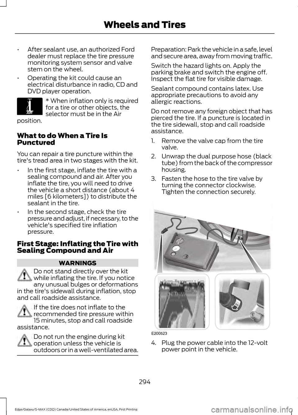FORD EDGE 2016 2.G User Guide •
After sealant use, an authorized Ford
dealer must replace the tire pressure
monitoring system sensor and valve
stem on the wheel.
• Operating the kit could cause an
electrical disturbance in rad FORD EDGE 2016 2.G User Guide •
After sealant use, an authorized Ford
dealer must replace the tire pressure
monitoring system sensor and valve
stem on the wheel.
• Operating the kit could cause an
electrical disturbance in rad