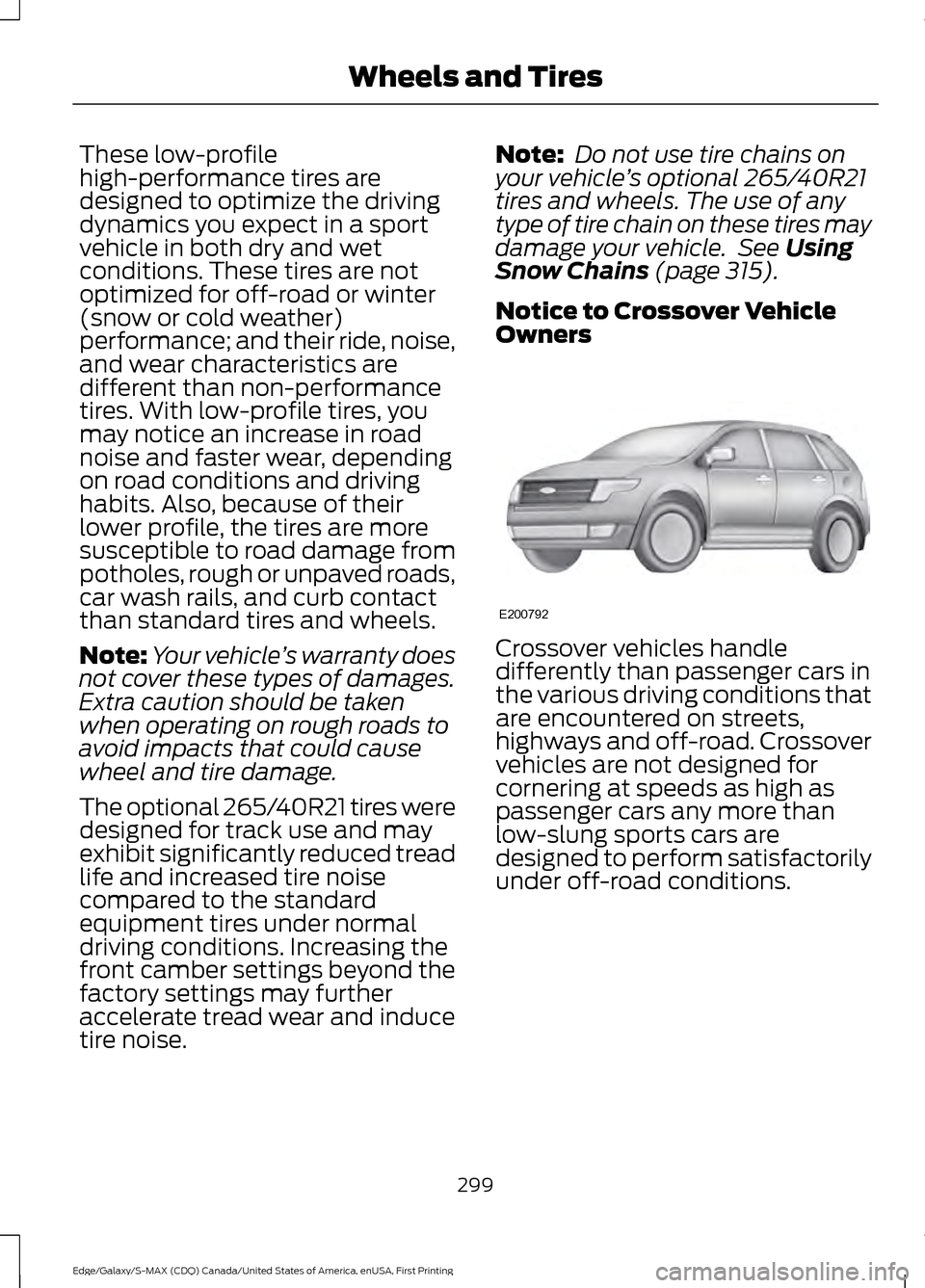 FORD EDGE 2016 2.G Owners Manual These low-profile
high-performance tires are
designed to optimize the driving
dynamics you expect in a sport
vehicle in both dry and wet
conditions. These tires are not
optimized for off-road or winte FORD EDGE 2016 2.G Owners Manual These low-profile
high-performance tires are
designed to optimize the driving
dynamics you expect in a sport
vehicle in both dry and wet
conditions. These tires are not
optimized for off-road or winte