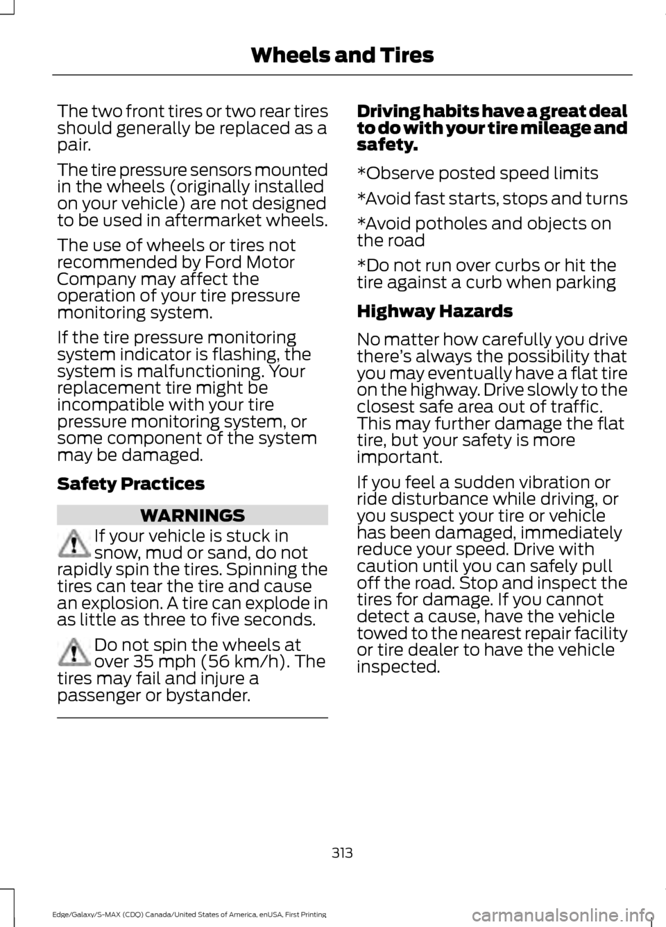 FORD EDGE 2016 2.G Service Manual The two front tires or two rear tires
should generally be replaced as a
pair.
The tire pressure sensors mounted
in the wheels (originally installed
on your vehicle) are not designed
to be used in afte FORD EDGE 2016 2.G Service Manual The two front tires or two rear tires
should generally be replaced as a
pair.
The tire pressure sensors mounted
in the wheels (originally installed
on your vehicle) are not designed
to be used in afte