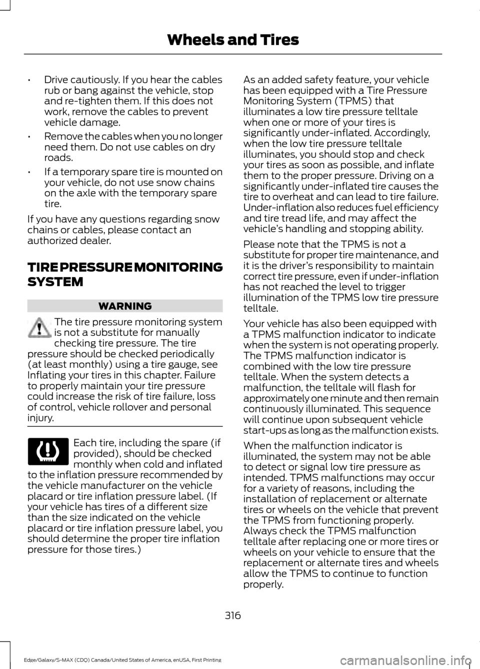 FORD EDGE 2016 2.G Service Manual •
Drive cautiously. If you hear the cables
rub or bang against the vehicle, stop
and re-tighten them. If this does not
work, remove the cables to prevent
vehicle damage.
• Remove the cables when y FORD EDGE 2016 2.G Service Manual •
Drive cautiously. If you hear the cables
rub or bang against the vehicle, stop
and re-tighten them. If this does not
work, remove the cables to prevent
vehicle damage.
• Remove the cables when y