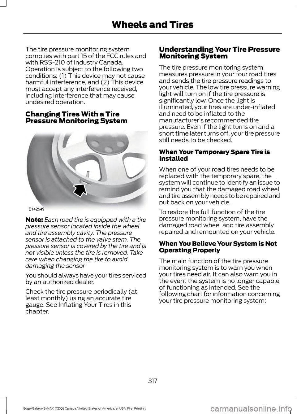 FORD EDGE 2016 2.G Workshop Manual The tire pressure monitoring system
complies with part 15 of the FCC rules and
with RSS-210 of Industry Canada.
Operation is subject to the following two
conditions: (1) This device may not cause
harm