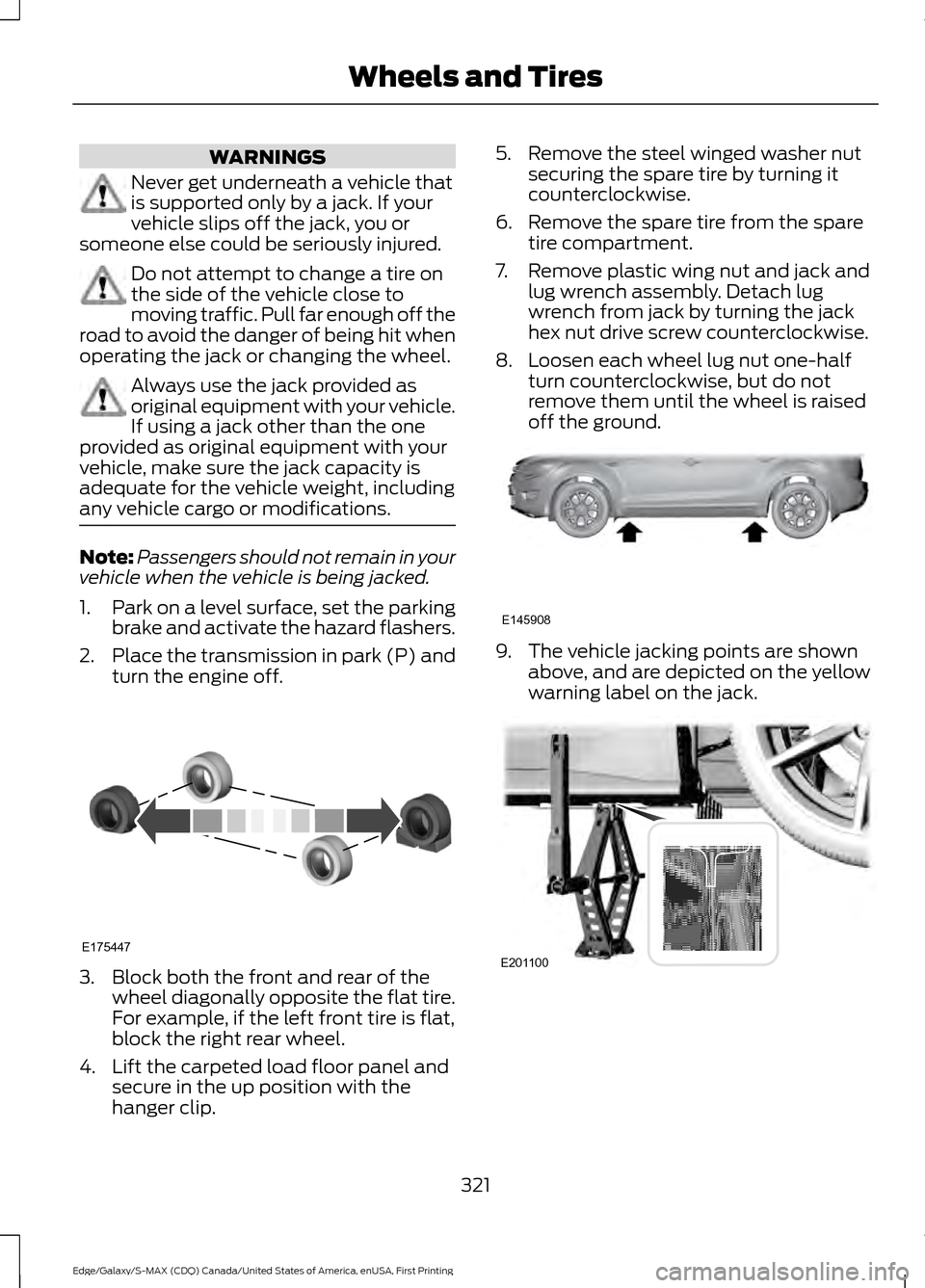FORD EDGE 2016 2.G Owners Manual WARNINGS
Never get underneath a vehicle that
is supported only by a jack. If your
vehicle slips off the jack, you or
someone else could be seriously injured. Do not attempt to change a tire on
the sid FORD EDGE 2016 2.G Owners Manual WARNINGS
Never get underneath a vehicle that
is supported only by a jack. If your
vehicle slips off the jack, you or
someone else could be seriously injured. Do not attempt to change a tire on
the sid