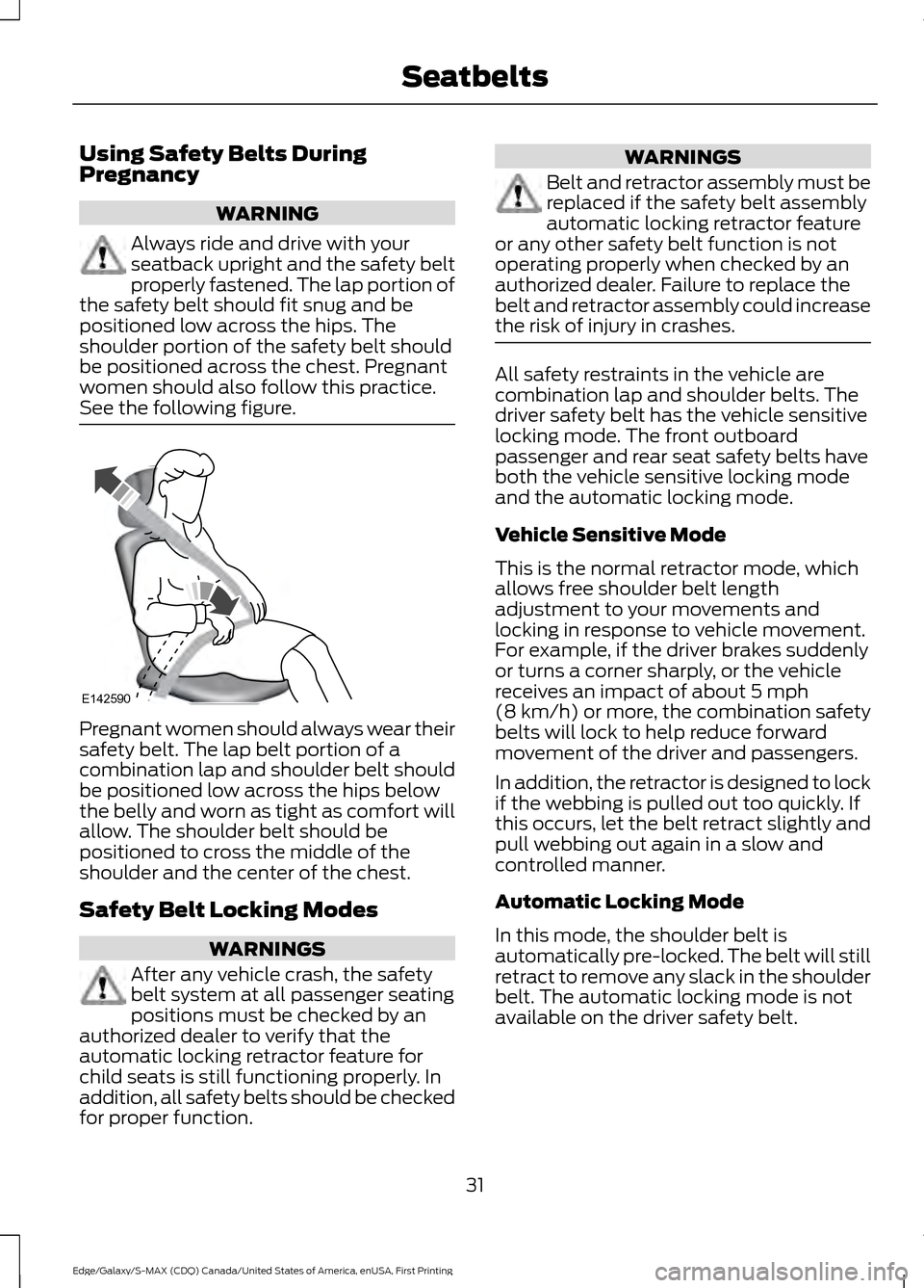 FORD EDGE 2016 2.G Owners Guide Using Safety Belts During
Pregnancy
WARNING
Always ride and drive with your
seatback upright and the safety belt
properly fastened. The lap portion of
the safety belt should fit snug and be
positioned FORD EDGE 2016 2.G Owners Guide Using Safety Belts During
Pregnancy
WARNING
Always ride and drive with your
seatback upright and the safety belt
properly fastened. The lap portion of
the safety belt should fit snug and be
positioned