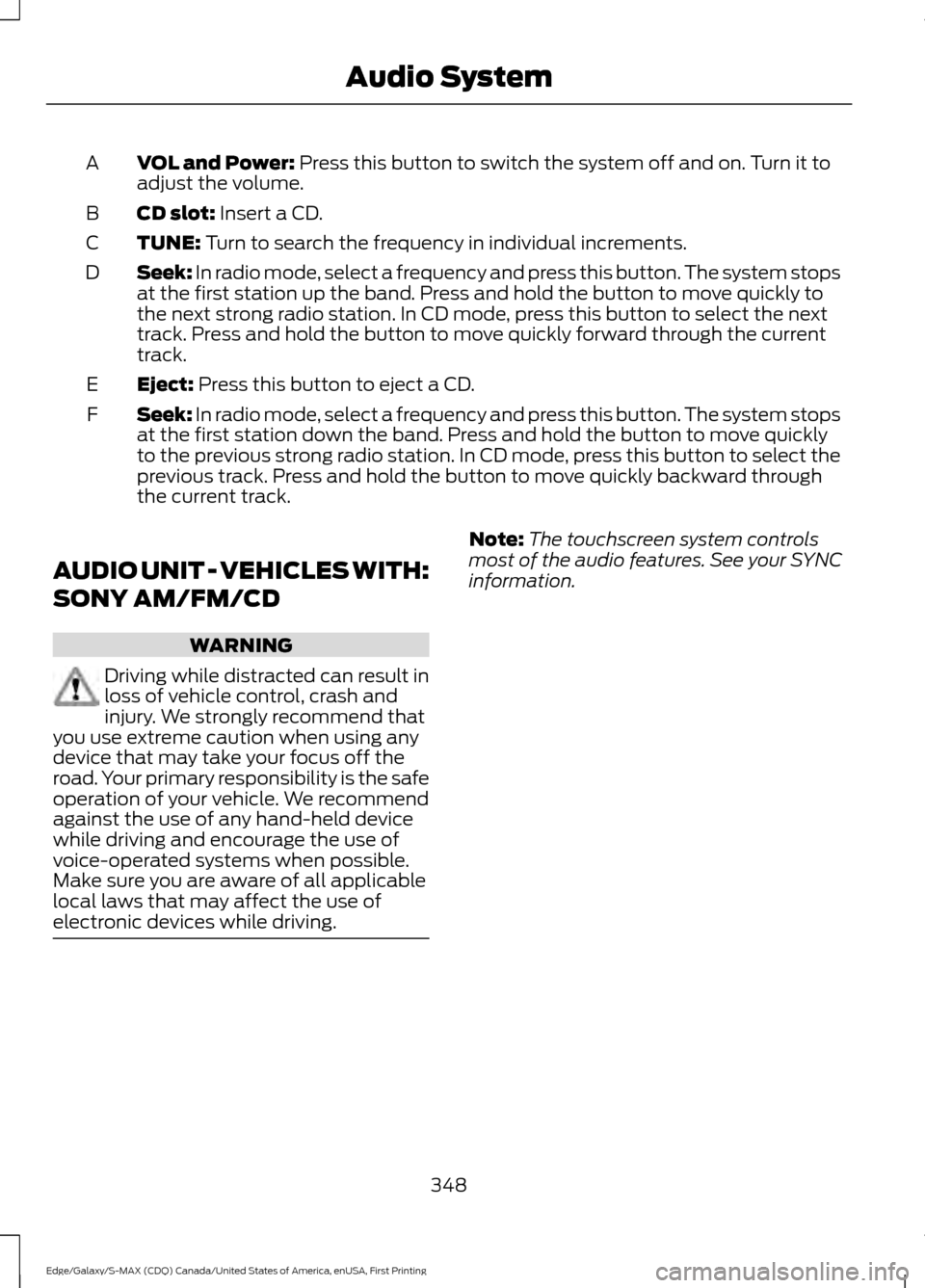 FORD EDGE 2016 2.G Owners Manual VOL and Power: Press this button to switch the system off and on. Turn it to
adjust the volume.
A
CD slot:
 Insert a CD.
B
TUNE:
 Turn to search the frequency in individual increments.
C
Seek:
 In rad