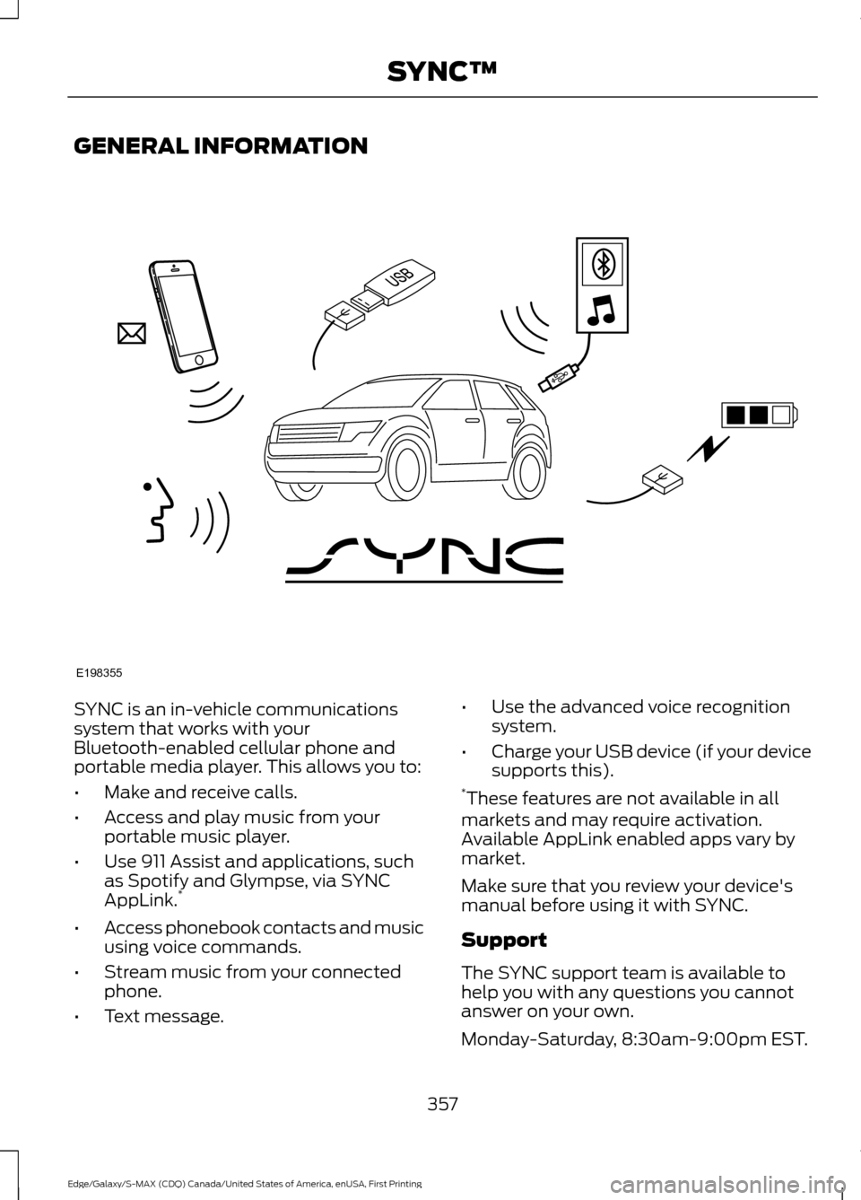 FORD EDGE 2016 2.G Owners Manual GENERAL INFORMATION
SYNC is an in-vehicle communications
system that works with your
Bluetooth-enabled cellular phone and
portable media player. This allows you to:
•
Make and receive calls.
• Acc FORD EDGE 2016 2.G Owners Manual GENERAL INFORMATION
SYNC is an in-vehicle communications
system that works with your
Bluetooth-enabled cellular phone and
portable media player. This allows you to:
•
Make and receive calls.
• Acc