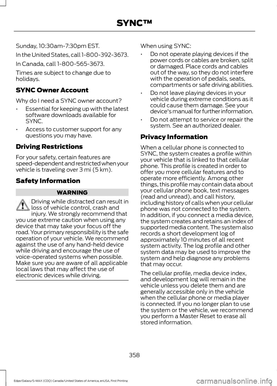FORD EDGE 2016 2.G Owners Manual Sunday, 10:30am-7:30pm EST.
In the United States, call 1-800-392-3673.
In Canada, call 1-800-565-3673.
Times are subject to change due to
holidays.
SYNC Owner Account
Why do I need a SYNC owner accoun