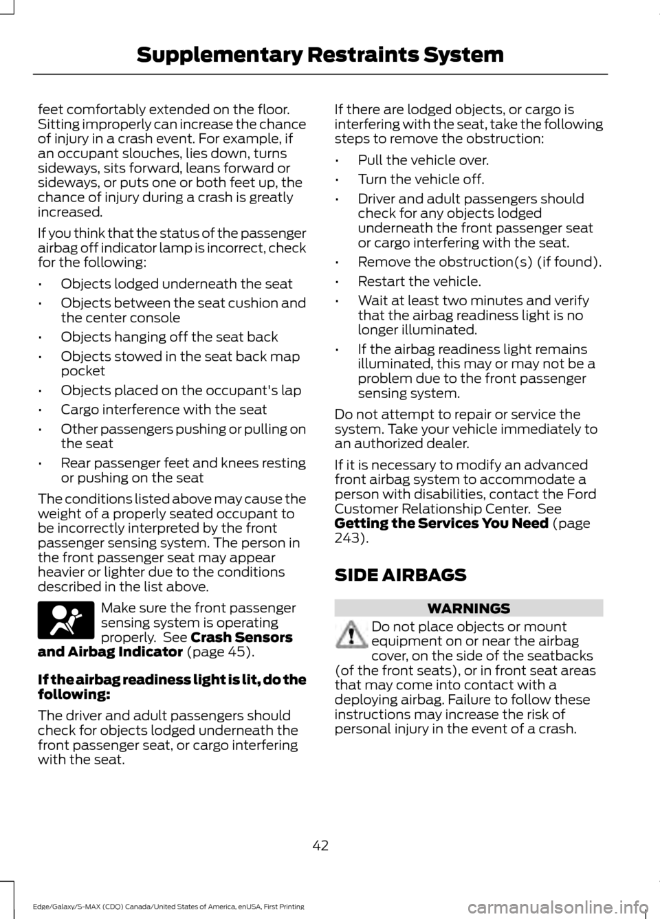 FORD EDGE 2016 2.G Owners Manual feet comfortably extended on the floor.
Sitting improperly can increase the chance
of injury in a crash event. For example, if
an occupant slouches, lies down, turns
sideways, sits forward, leans forw FORD EDGE 2016 2.G Owners Manual feet comfortably extended on the floor.
Sitting improperly can increase the chance
of injury in a crash event. For example, if
an occupant slouches, lies down, turns
sideways, sits forward, leans forw