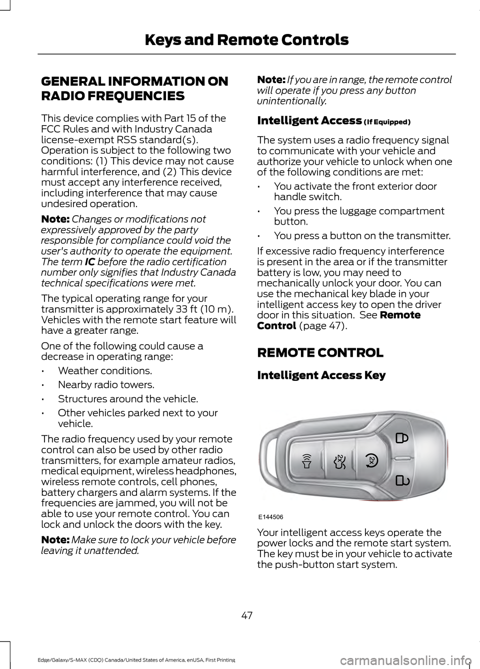 FORD EDGE 2016 2.G Owners Manual GENERAL INFORMATION ON
RADIO FREQUENCIES
This device complies with Part 15 of the
FCC Rules and with Industry Canada
license-exempt RSS standard(s).
Operation is subject to the following two
condition FORD EDGE 2016 2.G Owners Manual GENERAL INFORMATION ON
RADIO FREQUENCIES
This device complies with Part 15 of the
FCC Rules and with Industry Canada
license-exempt RSS standard(s).
Operation is subject to the following two
condition