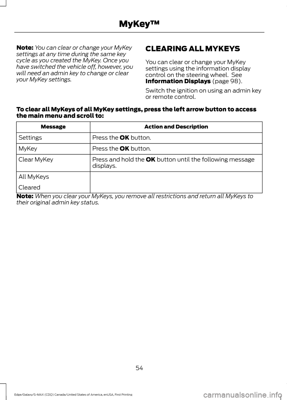 FORD EDGE 2016 2.G Owners Manual Note:
You can clear or change your MyKey
settings at any time during the same key
cycle as you created the MyKey. Once you
have switched the vehicle off, however, you
will need an admin key to change FORD EDGE 2016 2.G Owners Manual Note:
You can clear or change your MyKey
settings at any time during the same key
cycle as you created the MyKey. Once you
have switched the vehicle off, however, you
will need an admin key to change