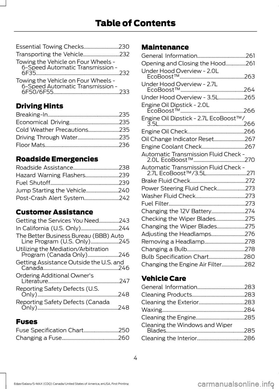 FORD EDGE 2016 2.G Owners Manual Essential Towing Checks..........................230
Transporting the Vehicle...........................232
Towing the Vehicle on Four Wheels - 6-Speed Automatic Transmission -
6F35...................