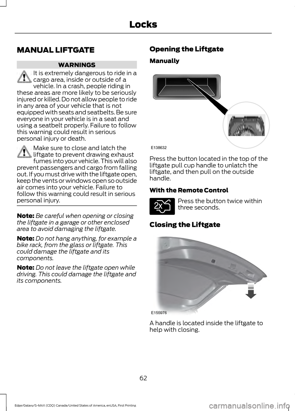 FORD EDGE 2016 2.G Repair Manual MANUAL LIFTGATE
WARNINGS
It is extremely dangerous to ride in a
cargo area, inside or outside of a
vehicle. In a crash, people riding in
these areas are more likely to be seriously
injured or killed. FORD EDGE 2016 2.G Repair Manual MANUAL LIFTGATE
WARNINGS
It is extremely dangerous to ride in a
cargo area, inside or outside of a
vehicle. In a crash, people riding in
these areas are more likely to be seriously
injured or killed.