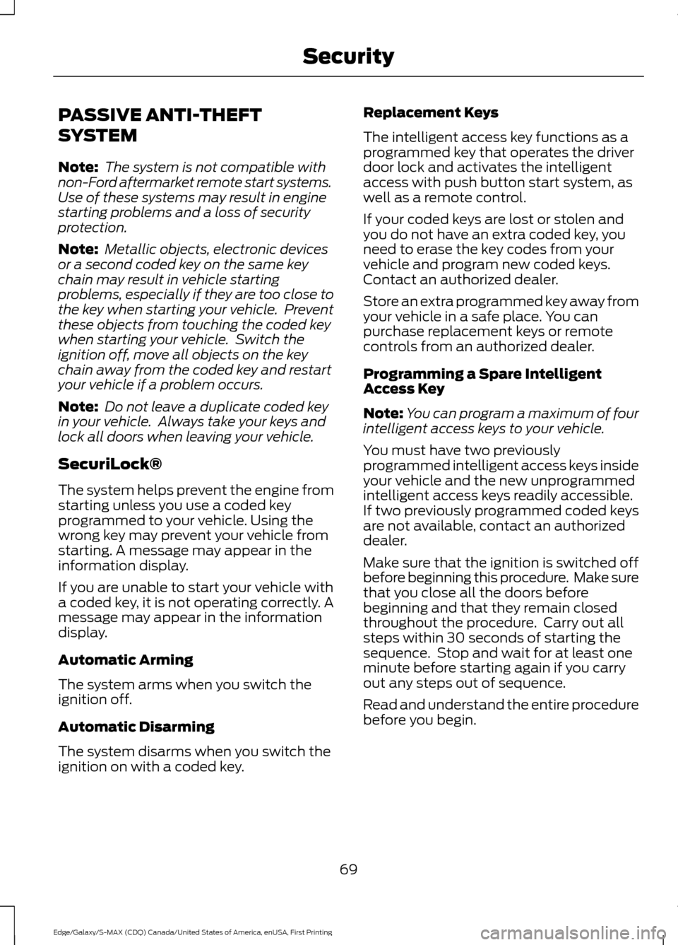 FORD EDGE 2016 2.G Owners Manual PASSIVE ANTI-THEFT
SYSTEM
Note:
The system is not compatible with
non-Ford aftermarket remote start systems.
Use of these systems may result in engine
starting problems and a loss of security
protect FORD EDGE 2016 2.G Owners Manual PASSIVE ANTI-THEFT
SYSTEM
Note:
The system is not compatible with
non-Ford aftermarket remote start systems.
Use of these systems may result in engine
starting problems and a loss of security
protect