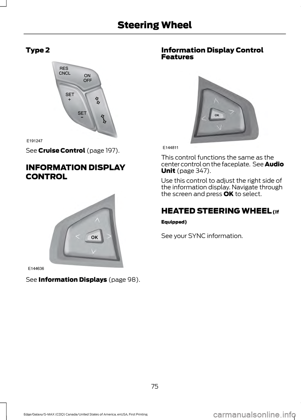 FORD EDGE 2016 2.G Manual PDF Type 2
See Cruise Control (page 197).
INFORMATION DISPLAY
CONTROL See
Information Displays (page 98). Information Display Control
Features This control functions the same as the
center control on the FORD EDGE 2016 2.G Manual PDF Type 2
See Cruise Control (page 197).
INFORMATION DISPLAY
CONTROL See
Information Displays (page 98). Information Display Control
Features This control functions the same as the
center control on the