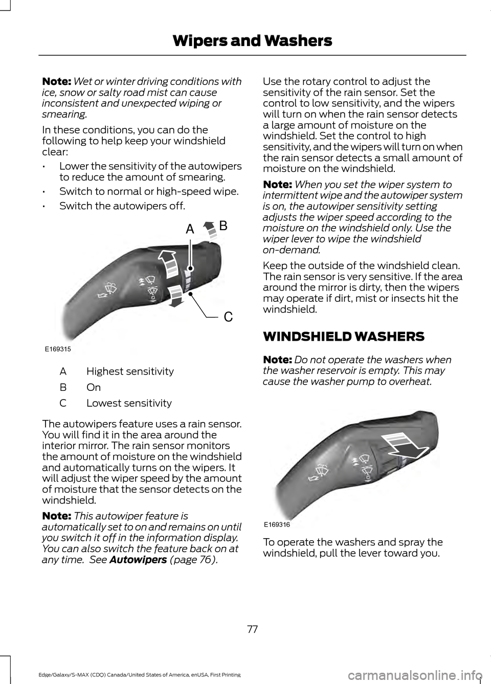 FORD EDGE 2016 2.G User Guide Note:
Wet or winter driving conditions with
ice, snow or salty road mist can cause
inconsistent and unexpected wiping or
smearing.
In these conditions, you can do the
following to help keep your winds FORD EDGE 2016 2.G User Guide Note:
Wet or winter driving conditions with
ice, snow or salty road mist can cause
inconsistent and unexpected wiping or
smearing.
In these conditions, you can do the
following to help keep your winds