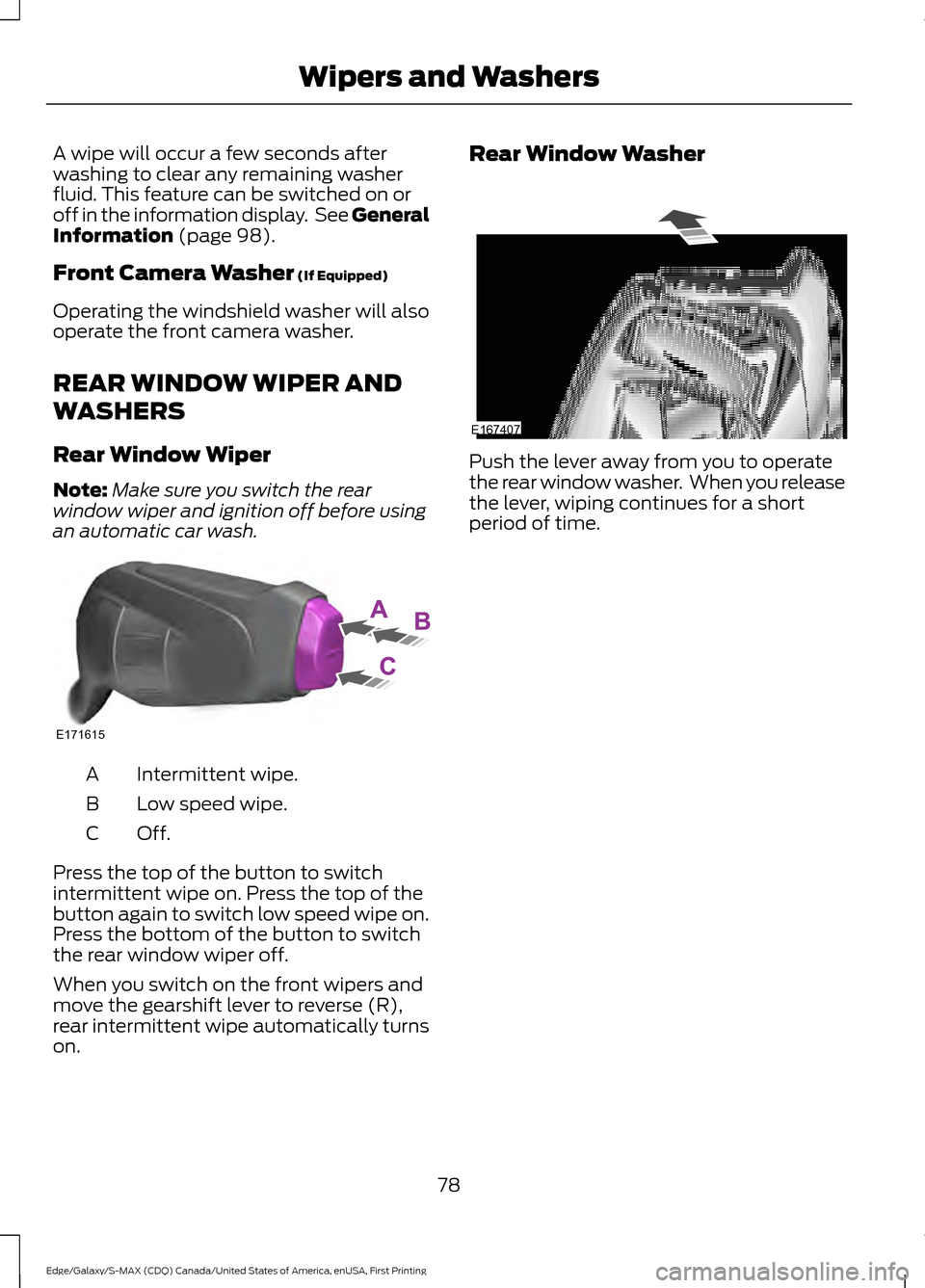 FORD EDGE 2016 2.G Manual Online A wipe will occur a few seconds after
washing to clear any remaining washer
fluid. This feature can be switched on or
off in the information display. See General
Information (page 98).
Front Camera W FORD EDGE 2016 2.G Manual Online A wipe will occur a few seconds after
washing to clear any remaining washer
fluid. This feature can be switched on or
off in the information display. See General
Information (page 98).
Front Camera W