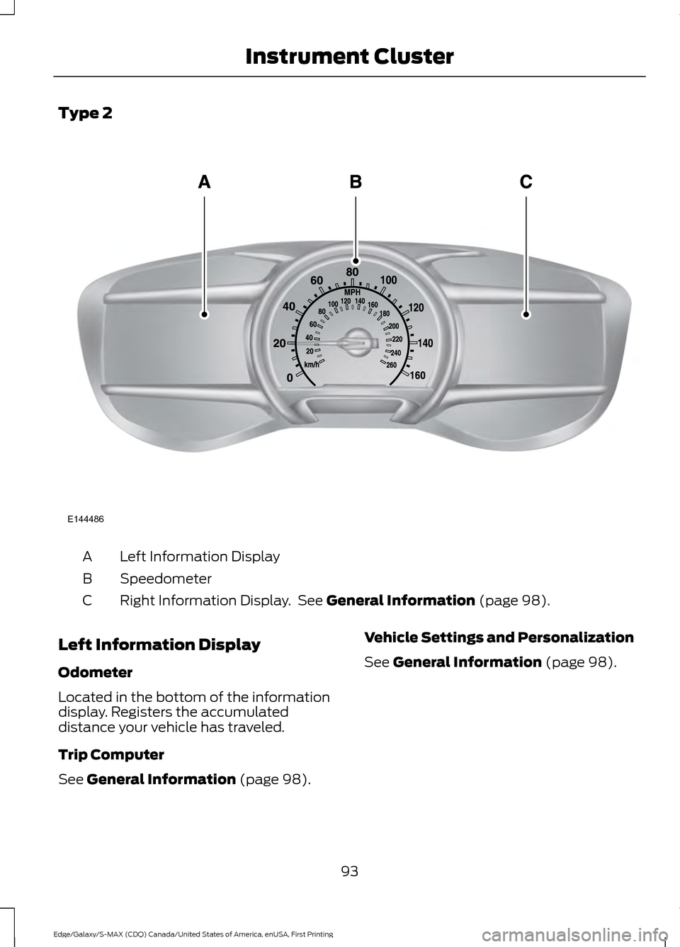 FORD EDGE 2016 2.G Owners Manual Type 2
Left Information Display
A
Speedometer
B
Right Information Display.  See General Information (page 98).
C
Left Information Display
Odometer
Located in the bottom of the information
display. Reg