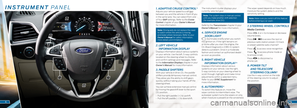 FORD EDGE 2016 2.G Quick Reference Guide INSTRUMENT PANEL
71
2
2
4
5
5
8
1. ADAPTIVE CRUISE CONTROL*Adjusts your vehicle speed to a set gap
between you and the vehicle in front of you
in the same lane. You can select from one
of four GAP FORD EDGE 2016 2.G Quick Reference Guide INSTRUMENT PANEL
71
2
2
4
5
5
8
1. ADAPTIVE CRUISE CONTROL*Adjusts your vehicle speed to a set gap
between you and the vehicle in front of you
in the same lane. You can select from one
of four GAP