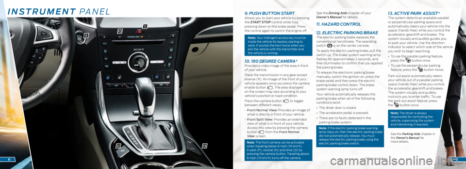 FORD EDGE 2016 2.G Quick Reference Guide INSTRUMENT PANEL
109
11
12
*if equipped6
9. PUSH BUTTON STARTAllows you to start your vehicle by pressing
the START STOP control while fully
pressing down on the brake pedal. Press
the control agai FORD EDGE 2016 2.G Quick Reference Guide INSTRUMENT PANEL
109
11
12
*if equipped6
9. PUSH BUTTON STARTAllows you to start your vehicle by pressing
the START STOP control while fully
pressing down on the brake pedal. Press
the control agai