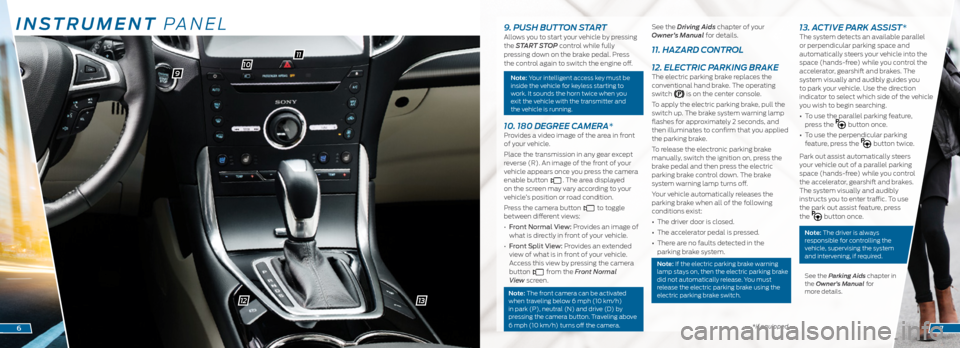 FORD EDGE 2016 2.G Quick Reference Guide INSTRUMENT PANEL
109
11
12
*if equipped6
9. PUSH BUTTON STARTAllows you to start your vehicle by pressing 
the START STOP control while fully 
pressing down on the brake pedal. Press 
the control agai